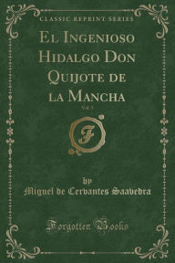 El Ingenioso Hidalgo Don Quijote de la Mancha, Vol. 3 (Classic Reprint) - Miguel de Cervantes Saavedra