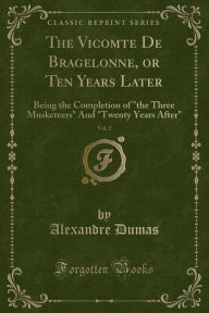 The Vicomte De Bragelonne, or Ten Years Later, Vol. 2: Being the Completion of 
