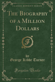 The Biography of a Million Dollars (Classic Reprint) - George Kibbe Turner