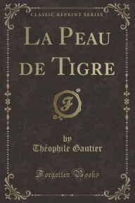 La Peau de Tigre (Classic Reprint) - Theophile Gautier