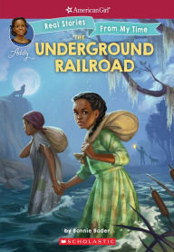 The Underground Railroad (American Girl Series: Real Stories From My Time #1) - Bonnie Bader