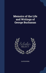 Memoirs of the Life and Writings of George Buchanan by David Irving Hardcover | Indigo Chapters