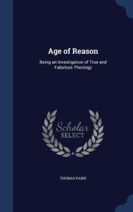 Age of Reason: Being an Investigation of True and Fabulous Theology