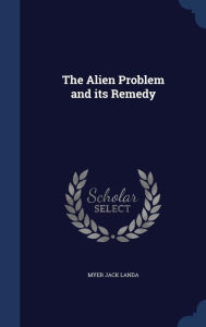 The Alien Problem and its Remedy - Myer Jack Landa