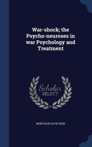 War-shock; the Psycho-neuroses in war Psychology and Treatment