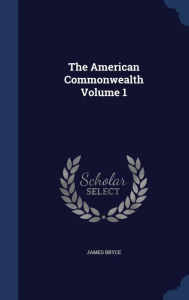 The American Commonwealth Volume 1 - James Bryce