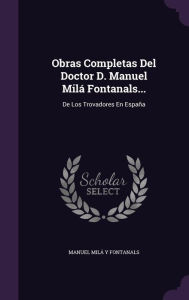 Obras Completas Del Doctor D. Manuel Milá Fontanals. by Manuel Milá Y Fontanals Hardcover | Indigo Chapters