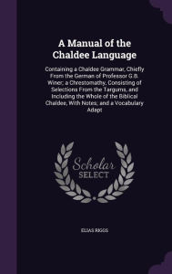 A Manual of the Chaldee Language: Containing a Chaldee Grammar, Chiefly From the German of Professor G.B. Winer; a Chrestomathy, C