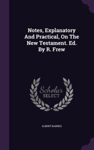 Notes, Explanatory And Practical, On The New Testament. Ed. By R. Frew -  Albert Barnes, Hardcover