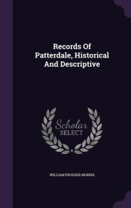Records Of Patterdale, Historical And Descriptive - William Prosser Morris