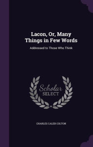 Lacon, Or, Many Things in Few Words: Addressed to Those Who Think - Charles Caleb Colton