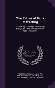 The Father of Bank Marketing: Oral History Transcript : Wells Fargo Bank, 1960-1982; Bank of America, 1987-1996 / 2005 -  Richard M. Rosenberg, Hardcover