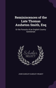 Reminiscences of the Late Thomas Assheton Smith, Esq: Or the Pursuits of an English Country Gentleman