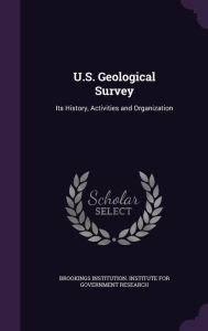 U.S. Geological Survey: Its History, Activities and Organization -  Brookings Institution. Institute for Gov, Hardcover