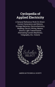 Cyclopedia of Applied Electricity: A General Reference Work On Direct-Current Generators and Motors, Storage Batteries, Electroche