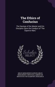 The Ethics of Confucius: The Sayings of the Master and His Disciples Upon the Conduct of 