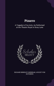 Pizarro: A Tragedy in Five Acts. As Performed at the Theatre Royal in Drury Lane - Richard Brinsley Sheridan