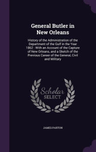 General Butler in New Orleans: History of the Administration of the Department of the Gulf in the Year 1862 : With an Account of t