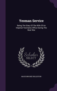 Yeoman Service: Being The Diary Of The Wife Of An Imperial Yeomanry Office During The Boer War - Maud Brooke Rolleston