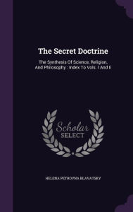The Secret Doctrine: The Synthesis Of Science, Religion, And Philosophy: Index To Vols. I And Ii