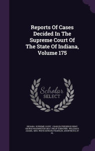 Reports Of Cases Decided In The Supreme Court Of The State Of Indiana, Volume 175 - Indiana. Supreme Court