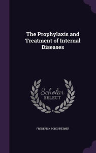 The Prophylaxis and Treatment of Internal Diseases - Frederick Forchheimer