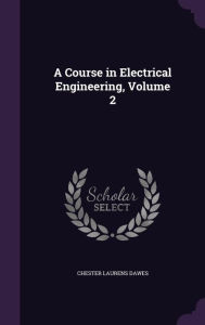 A Course in Electrical Engineering, Volume 2 -  Chester Laurens Dawes, Hardcover