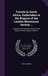 Travels in South Africa, Undertaken at the Request of the London Missionary Society ...: A Narrative of a Second Journey in the Interior of That Country, Volume 2