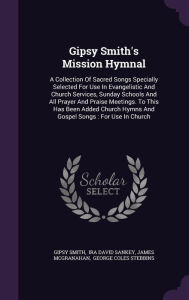 Gipsy Smith's Mission Hymnal: A Collection Of Sacred Songs Specially Selected For Use In Evangelistic And Church Services, Sunday Schools And All Prayer And Praise Meetings. To This Has Been Added Church Hymns And Gospel Songs : For Use In Church -  Hardcover