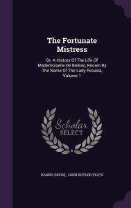 The Fortunate Mistress: Or, A History Of The Life Of Mademoiselle De Beleau, Known By The Name Of The Lady Roxana, Volume 1 - Daniel Defoe