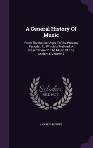A General History of Music: From the Earliest Ages to the Present Periode: To Which Is Prefixed, a Dissertation on the Music of the Ancients, Volume 2