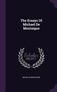 The Essays Of Michael De Montaigne - Michel de Montaigne