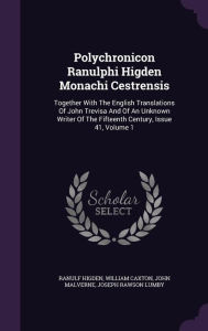 Polychronicon Ranulphi Higden Monachi Cestrensis: Together with the English Translations of John Trevisa and of an Unknown Writer of the Fifteenth Century, Issue 41, Volume 1