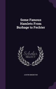 Some Famous Hamlets From Burbage to Fechter - Austin Brereton
