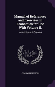 Manual of References and Exercises in Economics for Use With Volume Ii.: Modern Economic Problems - Frank Albert Fetter
