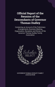 Official Report of the Reunion of the Descendants of Governor Thomas Dudley: Containing an Account of the Preliminary Arrangements, Business Meeting, -  Governor Thomas Dudley Family Associatio, Hardcover