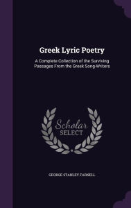Greek Lyric Poetry: A Complete Collection of the Surviving Passages From the Greek Song-Writers