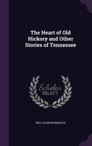 The Heart of Old Hickory and Other Stories of Tennessee - Will Allen Dromgoole