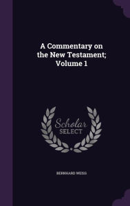 A Commentary on the New Testament; Volume 1 - Bernhard Weiss