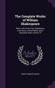 The Complete Works of William Shakespeare: With a Life of the Poet, Explanatory Foot-notes, Critical Notes, and a Glossarial Index Volume 10 -  Henry Norman Hudson, Hardcover