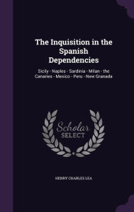 The Inquisition in the Spanish Dependencies by Henry Charles Lea Hardcover | Indigo Chapters