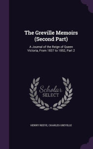 The Greville Memoirs (Second Part): A Journal of the Reign of Queen Victoria, From 1837 to 1852, Part 2