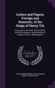 Letters and Papers, Foreign and Domestic, of the Reign of Henry Viii: Preserved in the Public Record Office, the British Museum, and Elsewhere in England, Volume 18, part 2 - John Sherren Brewer