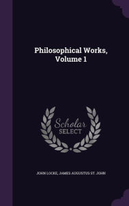 Philosophical Works, Volume 1 - John Locke