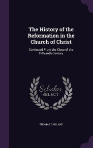 The History of the Reformation in the Church of Christ: Continued From the Close of the Fifteenth Century