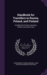 Handbook for Travellers in Russia, Poland, and Finland: Including the Crimea, Caucasus, Siberia, and Central Asia