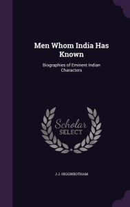 Men Whom India Has Known: Biographies of Eminent Indian Characters