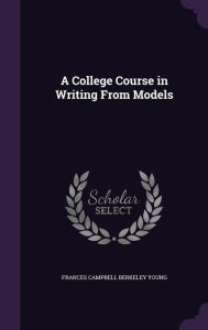 A College Course in Writing From Models - Frances Campbell Berkeley Young