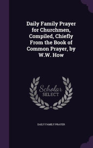 Daily Family Prayer for Churchmen, Compiled, Chiefly From the Book of Common Prayer, by W.W. How -  Hardcover