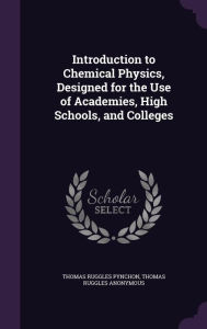 Introduction to Chemical Physics, Designed for the Use of Academies, High Schools, and Colleges - Thomas Ruggles Pynchon